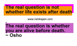 ... after death the real question is whether you are alive before death