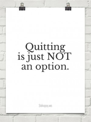 Quitting is just not an option. #125625