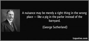 nuisance may be merely a right thing in the wrong place — like a ...