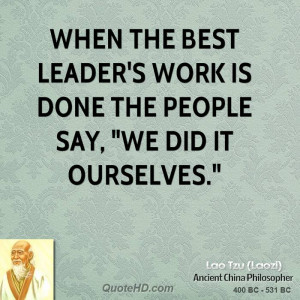 lao-tzu-lao-tzu-when-the-best-leaders-work-is-done-the-people-say-we ...
