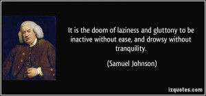 It is the doom of laziness and gluttony to be inactive without ease ...
