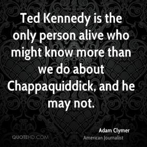 Adam Clymer - Ted Kennedy is the only person alive who might know more ...