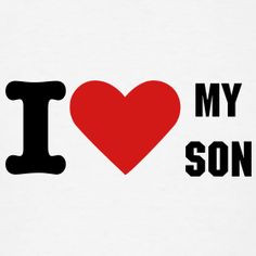 my son quotes | Design ~ I Love My Son Graphic T-shirt -- for parents ...