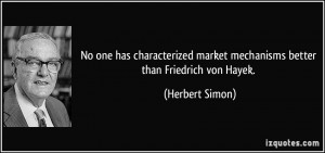 ... market mechanisms better than Friedrich von Hayek. - Herbert Simon