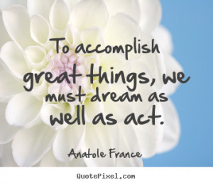 Motivational quote - To accomplish great things, we must dream as well ...
