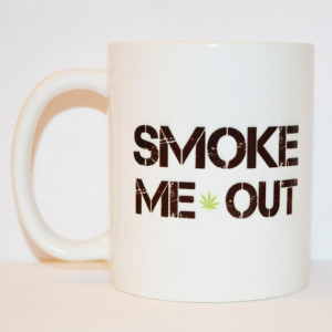 Smoke Me Out Coffee Mug - Quote Mug - Funny Humor Mug - Unique Mug ...
