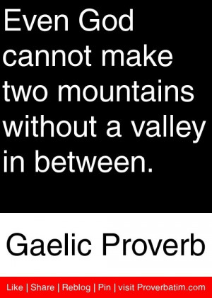 ... without a valley in between. - Gaelic Proverb #proverbs #quotes