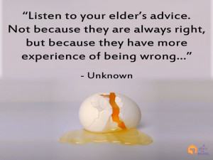 Listen to your elder’s advice. Not because they are always right ...