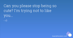 Can you please stop being so cute? I'm trying not to like you...