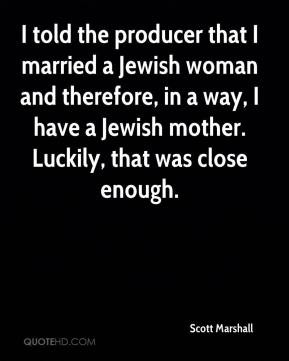 that I married a Jewish woman and therefore, in a way, I have a Jewish ...