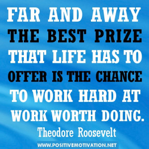 ... that life has to offer is the chance to work hard at work worth doing