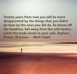 Twenty years from now you will be more disappointed by the things that ...