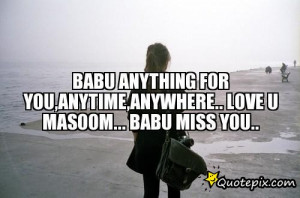 Babu anything for you,anytime,anywhere..Love u masoom...Babu miss you ...