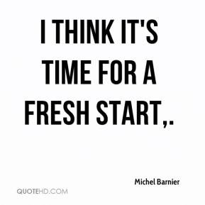 Michel Barnier - I think it's time for a fresh start.