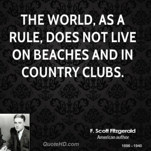 The world, as a rule, does not live on beaches and in country clubs.