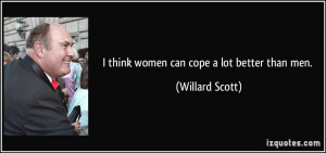 think women can cope a lot better than men. - Willard Scott