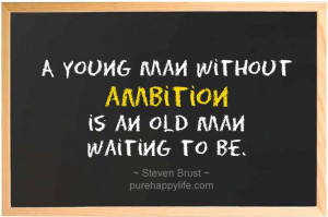 Life Quote: A young man without ambition is an old man waiting to be.