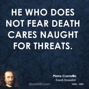 He who does not fear death cares naught for threats.
