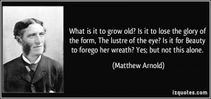 What is it to grow old? Is it to lose the glory of the form, The ...
