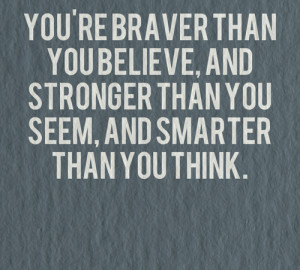 ... than you believe, and stronger than you seem, and smarter than you
