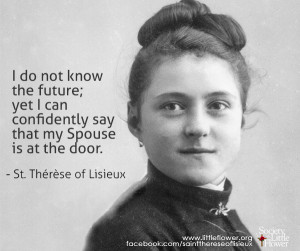 ... say that my Spouse is at the door. – St. Therese of Lisieux