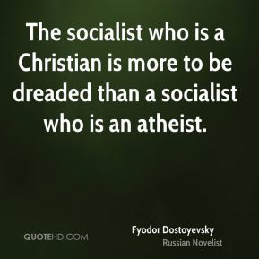 ... socialist who is a Christian is more to be dreaded than a socialist