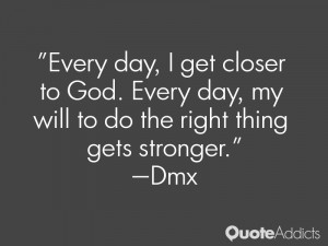 get closer to God. Every day, my will to do the right thing gets ...