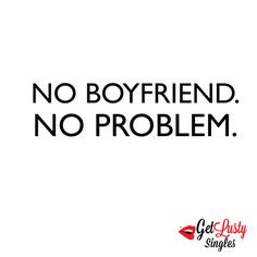 No boyfriend. No problem.