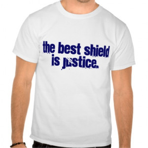 Justice quotes: the best shield is justice. t-shirt