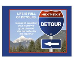 Life has detours - instead of expecting the journey to go as planned ...