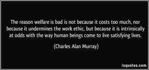 The reason welfare is bad is not because it costs too much, nor ...