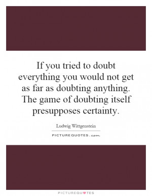 ... Doubting Itself Presupposes Certainty Quote | Picture Quotes & Sayings