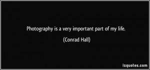 Photography is a very important part of my life. - Conrad Hall
