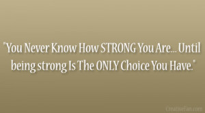 You Never Know How STRONG You Are… Until being strong Is The ONLY ...