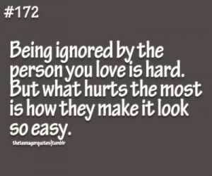 Being Ignored By The Person You Love Is Hard - Being Ignored Quote