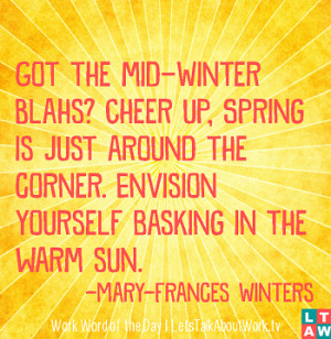 Got the mid-Winter Blahs? Cheer up, Spring is just around the corner ...