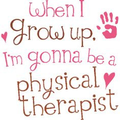 When I grow up. I'm gonna be a physical therapist More