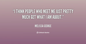 think people who meet me just pretty much get what I am about.”