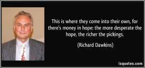 ... more desperate the hope, the richer the pickings. - Richard Dawkins