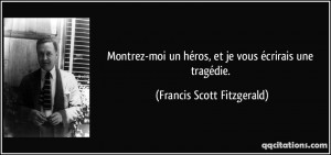 ... héros, et je vous écrirais une tragédie. - Francis Scott Fitzgerald