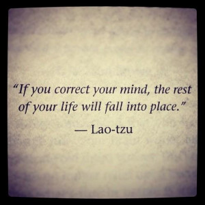 if you correct your mind the rest of your life will fall into place