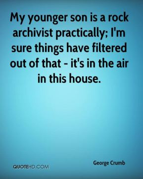 My younger son is a rock archivist practically; I'm sure things have ...