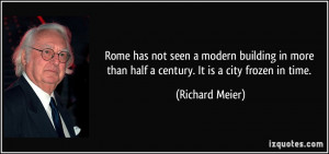 ... more than half a century. It is a city frozen in time. - Richard Meier