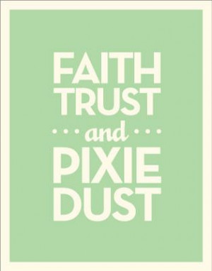 Faith Trust & Pixie Dust! xx