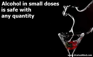 ... doses is safe with any quantity - Quotes and Sayings - StatusMind.com