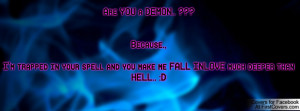 Are YOU a DEMON.. ???Because.,I'm trapped in your spell and you make ...