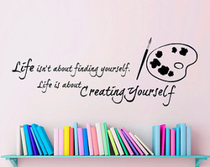 Life isn't about fi nding Yourself It is about creating Yourself Quote ...