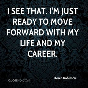 ... see that. I'm just ready to move forward with my life and my career