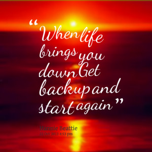 Quotes Picture: when life brings you down get back up and start again