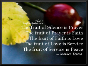 the fruit of silence is prayer the fruit of prayer is faith the fruit ...